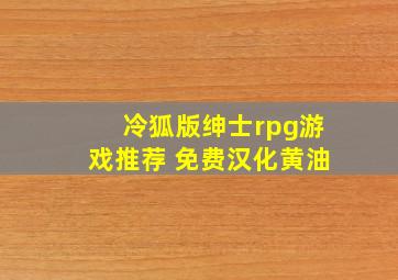 冷狐版绅士rpg游戏推荐 免费汉化黄油